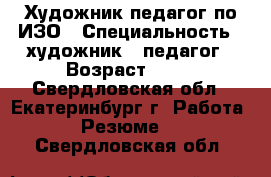 Художник-педагог по ИЗО › Специальность ­ художник - педагог › Возраст ­ 21 - Свердловская обл., Екатеринбург г. Работа » Резюме   . Свердловская обл.